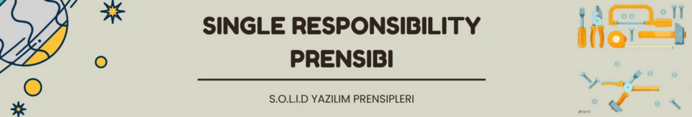 Single Responsibility Prensibi (SRP) — SOLID